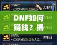 DNF如何賺錢？揭秘2024年最全賺錢攻略