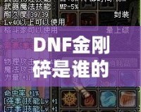 DNF金剛碎是誰的技能？探索金剛碎背后的強(qiáng)大力量與神秘魅力