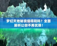 夢幻天地秘境值得刷嗎？全面解析讓你不再猶豫！