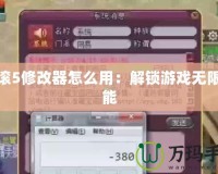 老滾5修改器怎么用：解鎖游戲無(wú)限可能