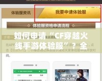 如何申請(qǐng)“CF穿越火線手游體驗(yàn)服”？全面指南來(lái)啦！