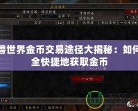 魔獸世界金幣交易途徑大揭秘：如何安全快捷地獲取金幣