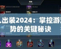 水人出裝2024：掌控游戲局勢的關(guān)鍵秘訣