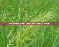 挑戰(zhàn)你的智慧與反應(yīng)，盡在《植物大戰(zhàn)僵尸》小游戲！