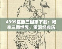 4399盜版三國志下載：暢享三國世界，重溫經典歷史