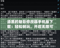 漆黑的魅影修改器手機(jī)版下載：輕松暢玩，開啟無(wú)限可能