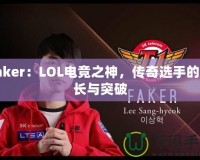 Faker：LOL電競(jìng)之神，傳奇選手的成長(zhǎng)與突破