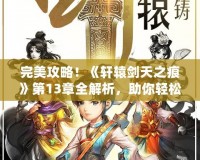 完美攻略！《軒轅劍天之痕》第13章全解析，助你輕松征服天之痕