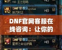 DNF官網(wǎng)客服在線咨詢：讓你的游戲體驗(yàn)無(wú)憂無(wú)慮