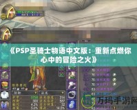 《PSP圣騎士物語中文版：重新點(diǎn)燃你心中的冒險(xiǎn)之火》