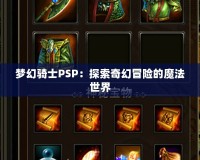 夢(mèng)幻騎士PSP：探索奇幻冒險(xiǎn)的魔法世界