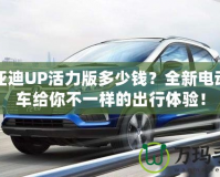 比亞迪UP活力版多少錢？全新電動小車給你不一樣的出行體驗！