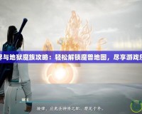 三界與地獄魔族攻略：輕松解鎖魔獸地圖，盡享游戲樂趣