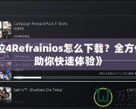 《鬼泣4Refrainios怎么下載？全方位指南助你快速體驗》