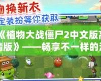 《植物大戰(zhàn)僵尸2中文版高清版》——暢享不一樣的激爽植物大戰(zhàn)，守護家園從未如此刺激！