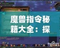 魔獸指令秘籍大全：探索魔獸世界的無限可能！