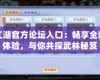 笑傲江湖官方論壇入口：暢享全新江湖體驗(yàn)，與你共探武林秘笈