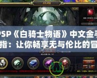 PSP《白騎士物語》中文金手指：讓你暢享無與倫比的冒險世界