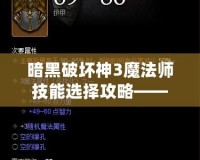 暗黑破壞神3魔法師技能選擇攻略——打造無敵法師的秘訣