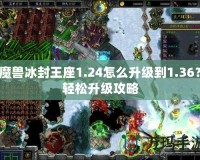 魔獸冰封王座1.24怎么升級到1.36？輕松升級攻略