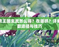 洛克王國(guó)玄武怎么得？在哪抓？詳解獲取途徑與技巧