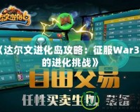 《達爾文進化島攻略：征服War3中的進化挑戰(zhàn)》