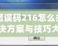 DNF錯誤碼216怎么辦？快速解決方案與技巧大揭秘！