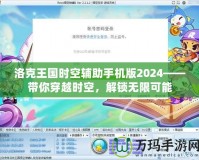 洛克王國時空輔助手機版2024——帶你穿越時空，解鎖無限可能