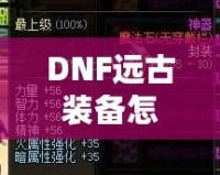 DNF遠(yuǎn)古裝備怎么獲得？快速提升戰(zhàn)力的秘訣揭秘