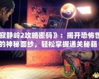 《寂靜嶺2攻略密碼》：揭開恐怖世界的神秘面紗，輕松掌握通關(guān)秘籍！