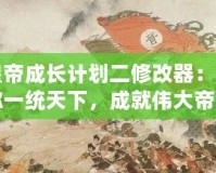 皇帝成長計劃二修改器：助你一統(tǒng)天下，成就偉大帝國