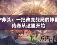 CF斧頭：一把改變戰(zhàn)局的神器，傳奇從這里開始