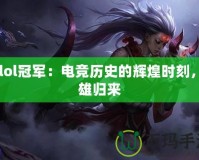 S5lol冠軍：電競歷史的輝煌時(shí)刻，英雄歸來