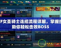 DNF女圣騎士連招流程詳解，掌握技巧助你輕松擊敗BOSS