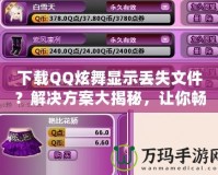 下載QQ炫舞顯示丟失文件？解決方案大揭秘，讓你暢享游戲不再煩惱！