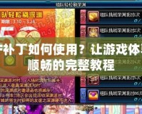 DNF補丁如何使用？讓游戲體驗更順暢的完整教程