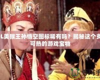 LOL美猴王孫悟空圖標(biāo)稀有嗎？揭秘這個炙手可熱的游戲?qū)毼?></a></div>
                        <div   id=