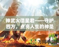 神武火德星君——守護(hù)四方，點(diǎn)亮人生的神圣力量