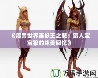 《魔獸世界巫妖王之怒：獵人寶寶狼的絕美回憶》