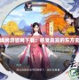 倩女幽魂網游官網下載：感受真實的東方玄幻世界