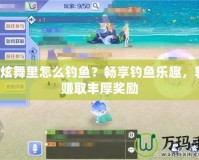 QQ炫舞里怎么釣魚？暢享釣魚樂趣，輕松賺取豐厚獎勵