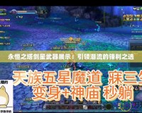 永恒之塔劍星武器展示：引領(lǐng)潮流的鋒利之選