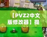 【PVZ2中文版修改器】提升游戲體驗，打破極限挑戰(zhàn)！