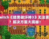 Switch《暗黑破壞神3》無法更新？解決方案大揭秘！