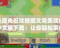 圣魔光石攻略圖文完美攻略中文版下載：讓你輕松掌握游戲秘訣！