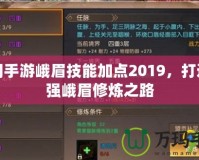 蜀門手游峨眉技能加點(diǎn)2019，打造最強(qiáng)峨眉修煉之路