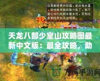 天龍八部少室山攻略圖最新中文版：最全攻略，助你輕松闖關(guān)！