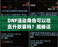 DNF活動(dòng)角色可以吃直升膠囊嗎？揭秘這項(xiàng)強(qiáng)力福利背后的秘密！