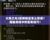 火炬之光2復(fù)制物品怎么獲得？揭秘游戲中的復(fù)制技巧！