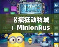 《瘋狂動物城：MinionRush下載安裝全攻略，助你成為最強小黃人！》